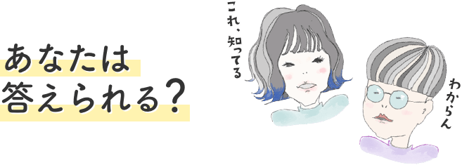 これ知ってる？わからない？あなたは答えられる？