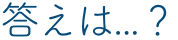答えは？